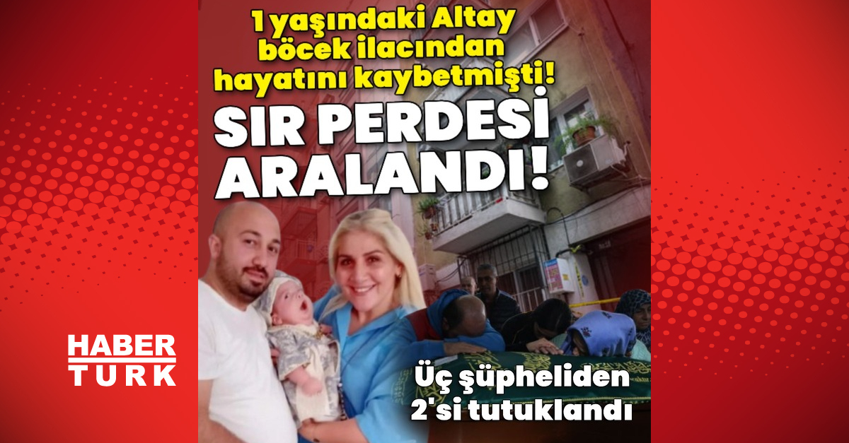 1 yaşındaki Altay böcek ilacından ölmüştü! Sır perdesi aralandı: 3 şüpheliden 2’si tutuklandı